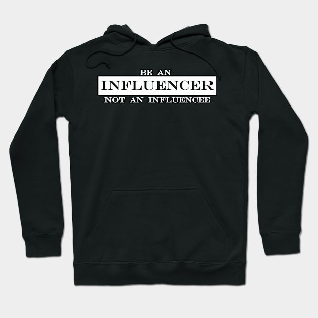 be an influencer not an influencee Hoodie by NotComplainingJustAsking